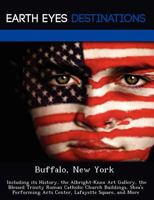 Buffalo, New York: Including Its History, the Albright-Knox Art Gallery, the Blessed Trinity Roman Catholic Church Buildings, Shea's Performing Arts Center, Lafayette Square, and More 1249219728 Book Cover