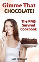 Gimme That Chocolate!: The PMS Survival Cookbook 0991026977 Book Cover