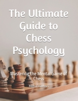 The Ultimate Guide to Chess Psychology: Mastering the Mental Game of Chess B0DR5MZ1NL Book Cover