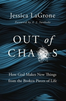 Out of Chaos: How God Makes New Things from the Broken Pieces of Life 0310119448 Book Cover