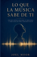 LO QUE LA MÚSICA SABE DE TI, Por qué ciertas canciones te emocionan y cómo usar eso para conocerte mejor (Spanish Edition) B0HH21NKLB Book Cover