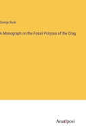 A Monograph on the Fossil Polyzoa of the Crag 338232394X Book Cover