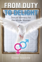 From Duty to Delight: Sexual Intimacy for the Whole Woman 163844689X Book Cover
