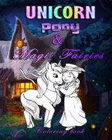 Unicorn Pony & Magic fairies: Coloring book for all ages 1790974046 Book Cover