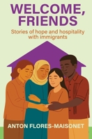 Welcome, Friends: Stories of hope and hospitality with immigrants B0FD8K3YG1 Book Cover