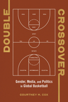 Double Crossover: Gender, Media, and Politics in Global Basketball (Studies in Sports Media) 0252046579 Book Cover
