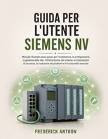 GUIDA PER L'UTENTE SIEMENS NV: Manuale illustrato passo passo per l'installazione, la configurazione, la gestione della rete, l'ottimizzazione del ... e le funzionalità avanzate B0H6YFVTNQ Book Cover