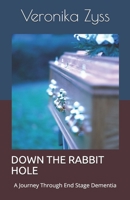 Down the Rabbit Hole: A Journey through End Stage Dementia 1790450896 Book Cover