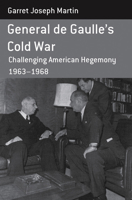 General de Gaulle's Cold War: Challenging American Hegemony, 1963-68 1782380159 Book Cover