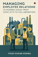 Managing Employee Relations in Modern India: From Conflicts to Collaboration B0GS2843XS Book Cover