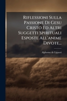 Riflessioni Sulla Passione Di Gesu Cristo Ed Altri Suggetti Spirituali Esposte All'anime Divote... (Italian Edition) 1024770605 Book Cover