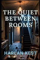 The Quiet Between Rooms: a Psychological Domestic Thriller Where Everyday Tituals Hide Dangerous Truths — a Domestic-noir Story of Betrayal B0G5X3B7G3 Book Cover