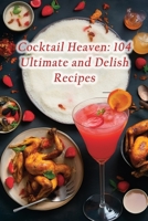 Cocktail Heaven: 104 Ultimate and Delish Recipes B0CH2D1C7G Book Cover