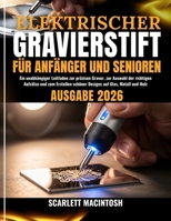 ELEKTRISCHER GRAVIERSTIFT FÜR ANFÄNGER UND SENIOREN: Ein unabhängiger Leitfaden zur präzisen Gravur, zur Auswahl der richtigen Aufsätze und zum ... auf Glas, Metall und Holz (German Edition) B0GN8GHFNV Book Cover