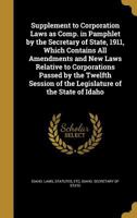 Supplement to Corporation Laws as Comp. in Pamphlet by the Secretary of State, 1911, Which Contains All Amendments and New Laws Relative to Corporatio 1373868554 Book Cover