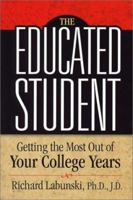 The Educated Student: Getting the Most Out of Your College Years 0967749883 Book Cover