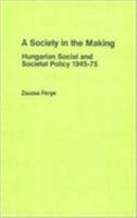 A Society in the Making: Hungarian Social and Societal Policy 1945-75 0140803750 Book Cover