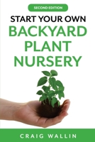 Start Your Own Backyard Plant Nursery B083XR4HW1 Book Cover
