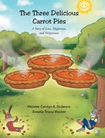 The Three Delicious Carrot Pies: A Story of Love, Happiness, and Forgiveness 1098091442 Book Cover
