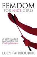 Femdom for Nice Girls: A Self-Guided Manual for the Caring Mistress 1518804454 Book Cover