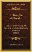 Der Gang Des Welthandels Und Die Entwicklung Des Europ�ischen V�lkerlebens Im Mittelalter 1160433127 Book Cover