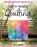 Zero Waste Quilting: 33 Projects Use Every Scrap with Style 1644034719 Book Cover