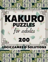 Kakuro Puzzles for Adults: 200 Kakuro Sum Logic Games and Solutions for Adults and Seniors. Moderate and Hard Puzzles. Large Print Multiple Grids Vol 1 1086744098 Book Cover