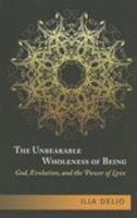 The Unbearable Wholeness of Being: God, Evolution, and the Power of Love 1626980292 Book Cover