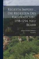 Regesta Imperii ... Die Regesten Des Kaiserreichs ... 1198-1254. Neu Bearb 1018784063 Book Cover