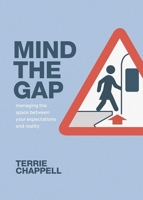 Mind The Gap: Managing the Space Between Your Expectations and Reality 1598944045 Book Cover