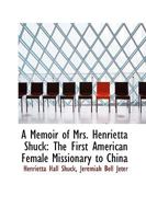 A memoir of Mrs. Henrietta Shuck, the first American female missionary to China 0984432051 Book Cover