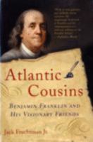Atlantic Cousins: Benjamin Franklin and His Visionary Friends 1560256680 Book Cover