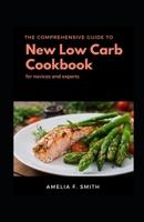 The Comprehensive Guide To New Low Carb Cookbook Diet For Novices And Experts null Book Cover