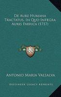 De Aure Humana Tractatus, In Quo Integra Auris Fabrica (1717) 1120155770 Book Cover