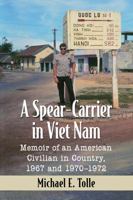 A Spear-Carrier in Viet Nam: Memoir of an American Civilian in Country, 1967 and 1970-1972 147667597X Book Cover