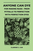 Anyone Can Dye - For Making Rugs - From Pitfalls to Perfection with Perfection Dyes 1446525066 Book Cover