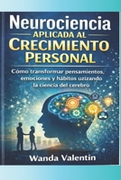 Neurociencia Aplicada al Crecimiento Personal: Cómo transformar pensamientos, emociones y hábitos utilizando la ciencia del cerebro (Spanish Edition) B0GTHP2P1G Book Cover