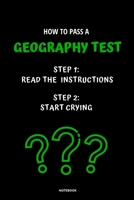 NOTEBOOK HOW TO PASS A GEOGRAPHY TEST: READ THE INSTRUCTIONS START CRYING 167483442X Book Cover