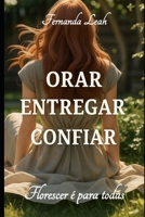 ORAR, ENTREGAR, CONFIAR: Florescer é para todas (Portuguese Edition) B0FGWBZ7SP Book Cover