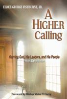 A Higher Calling: Serving God, His Leaders, And His People With Excellence 0979251109 Book Cover