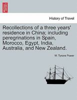 Recollections of a Three Years' Residence in China: Including Peregrinations in Spain, Morocco, Egypt, India, Australia, and New-Zealand 1241117543 Book Cover