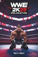 WWE 2K25 SPIELANLEITUNG: Expertenstrategien für die Eroberung von Meine Karriere, PvP-Schlachten, Mein GM-Modus und der Insel (German Edition) B0DXZVGJCB Book Cover