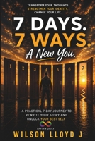 7 Days. 7 Ways. A New You: Transform Your Thoughts, Strengthen Your Identity, and Change Your Life B0H9H512Y6 Book Cover
