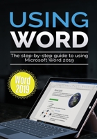 Using Word 2019: The Step-by-step Guide to Using Microsoft Word 2019 1913151018 Book Cover