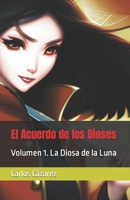 El Acuerdo de los Dioses: Volumen 1. La diosa de la Luna (Spanish Edition) B0CDNMMV1Y Book Cover