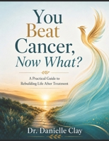 You Beat Cancer, Now What?: A Practical Guide to Rebuilding Life After Treatment (Now What? Series) B0HBFW6S2D Book Cover