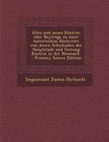 Altes und neues Küstrin: Oder Beyträge zu einer historischen Nachricht von denen Schicksalen der Hauptstadt und Festung Küstrin in der Neumark. 1016433484 Book Cover
