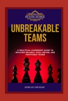 UNBREAKABLE TEAMS: A Practical Leadership Guide to Building Reliable, Goal-Driven, and Profitable Teams B0FVSD79F3 Book Cover