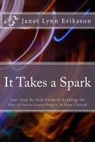 It Takes a Spark: Your Step-By-Step Guide to Kindling the Fire of Intercessory Prayer in Your Church 1973903725 Book Cover