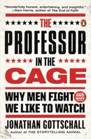The Professor in the Cage: Why Men Fight and Why We Like to Watch 1594205639 Book Cover